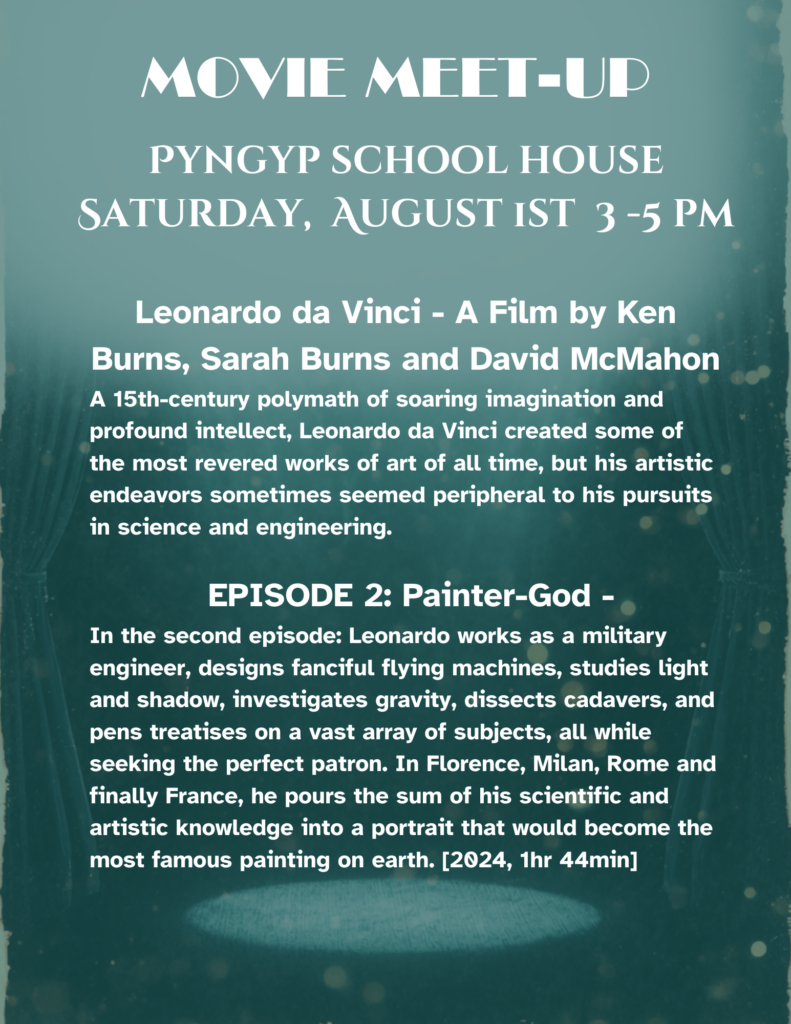 Movie Meet-up Sat. 8/1 3-5 pm at the Pyngyp School House
Leonardo da Vinci  followed by
Painter God