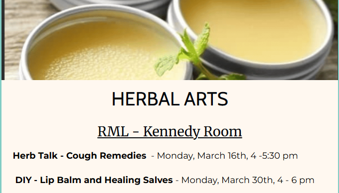 Herbal Arts
Herb Talk 3/16 at 4 pm
DIY Lip Balm and Healing Salves 3/30 at 4 pm.